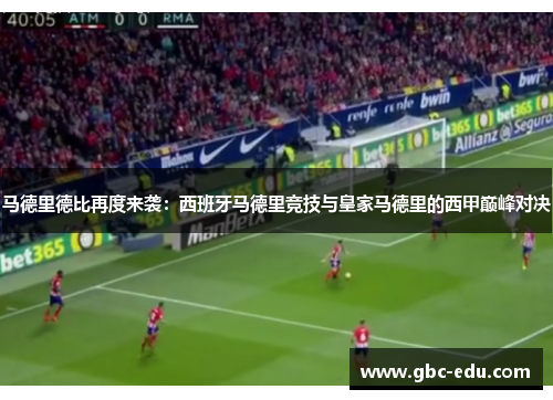 马德里德比再度来袭：西班牙马德里竞技与皇家马德里的西甲巅峰对决
