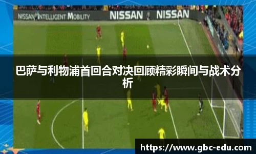 巴萨与利物浦首回合对决回顾精彩瞬间与战术分析